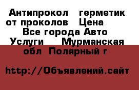 Антипрокол - герметик от проколов › Цена ­ 990 - Все города Авто » Услуги   . Мурманская обл.,Полярный г.